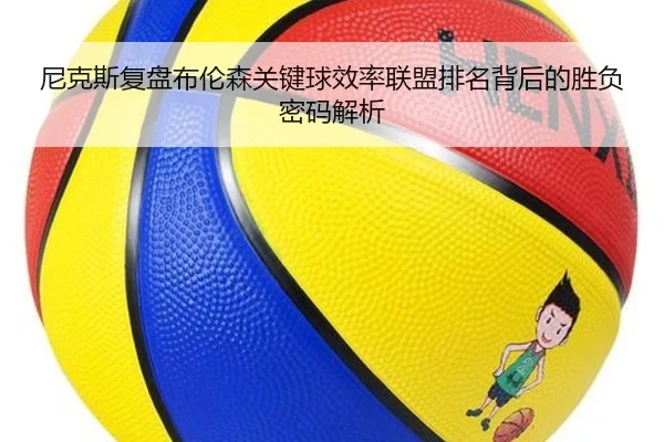 尼克斯复盘布伦森关键球效率联盟排名背后的胜负密码解析